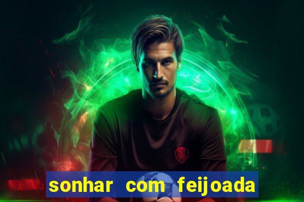 sonhar com feijoada jogo do bicho